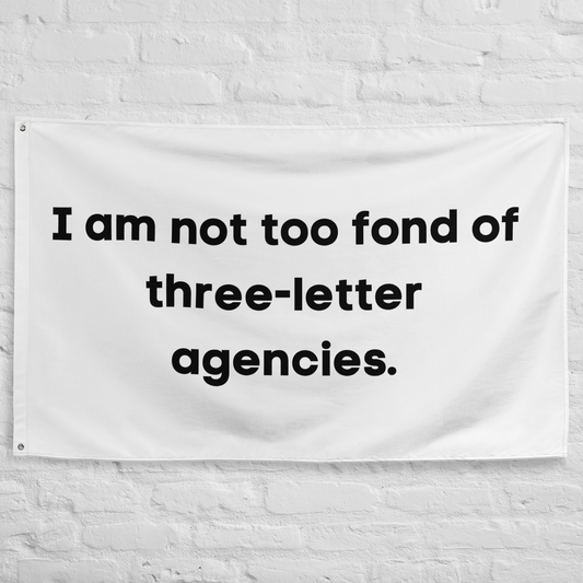 I Am Not Too Fond Of Three-Letter Agencies Flag