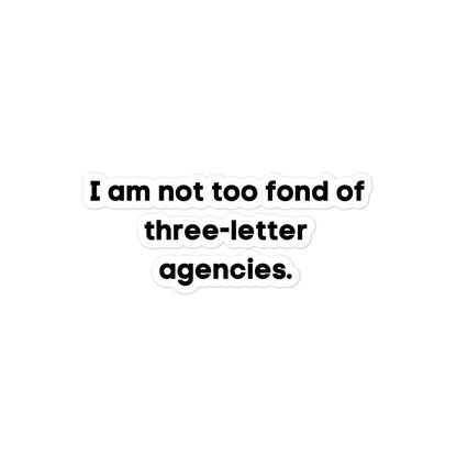 I Am Not Too Fond Of Three-Letter Agencies Sticker