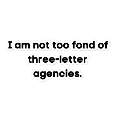 I Am Not Too Fond Of Three-Letter Agencies Sticker