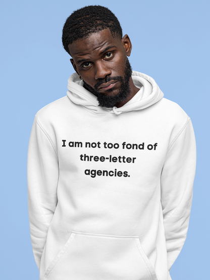 I Am Not Too Fond of Three Letter Agencies Hoodie